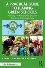 A Practical Guide to Leading Green Schools: Partnering with Nature to Create Vibrant, Flourishing, Sustainable Schools