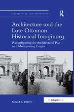 Architecture and the Late Ottoman Historical Imaginary: Reconfiguring the Architectural Past in a Modernizing Empire