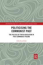 Politicising the Communist Past: The Politics of Truth Revelation in Post-Communist Poland