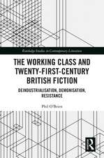 The Working Class and Twenty-First-Century British Fiction: Deindustrialisation, Demonisation, Resistance