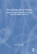 The Accurate Use of Chinese: Practical Sentence Structures and Word Usage for English Speakers