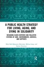 A Public Health Strategy for Living, Aging and Dying in Solidarity: Designing Elder-Centered and Palliative Systems of Care, Environments, Services and Supports