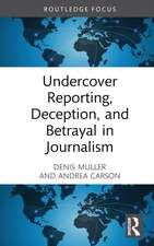 Undercover Reporting, Deception, and Betrayal in Journalism