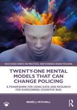 Twenty-one Mental Models That Can Change Policing: A Framework for Using Data and Research for Overcoming Cognitive Bias