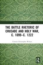 The Battle Rhetoric of Crusade and Holy War, c. 1099–c. 1222