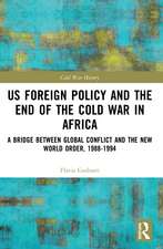 US Foreign Policy and the End of the Cold War in Africa: A Bridge between Global Conflict and the New World Order, 1988-1994