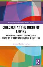 Children at the Birth of Empire: British Law, Liberty, and the Global Migration of Destitute Children, c. 1607–1760