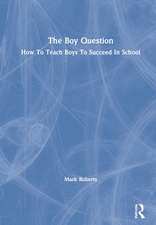 The Boy Question: How To Teach Boys To Succeed In School