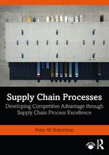 Supply Chain Processes: Developing Competitive Advantage through Supply Chain Process Excellence