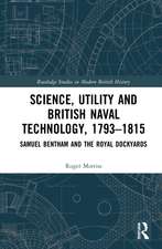 Science, Utility and British Naval Technology, 1793–1815: Samuel Bentham and the Royal Dockyards