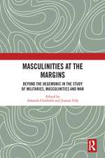 Masculinities at the Margins: Beyond the Hegemonic in the Study of Militaries, Masculinities and War