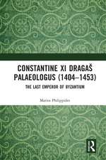 Constantine XI Dragaš Palaeologus (1404–1453): The Last Emperor of Byzantium