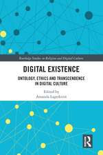 Digital Existence: Ontology, Ethics and Transcendence in Digital Culture