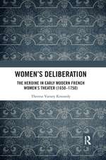 Women’s Deliberation: The Heroine in Early Modern French Women’s Theater (1650–1750)