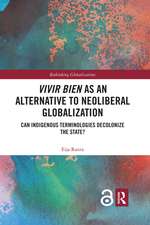 Vivir Bien as an Alternative to Neoliberal Globalization: Can Indigenous Terminologies Decolonize the State?