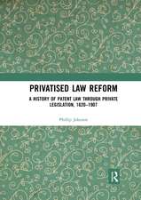 Privatised Law Reform: A History of Patent Law through Private Legislation, 1620-1907