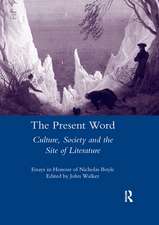 The Present Word. Culture, Society and the Site of Literature: Essays in Honour of Nicholas Boyle