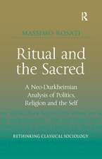 Ritual and the Sacred: A Neo-Durkheimian Analysis of Politics, Religion and the Self