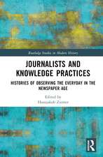 Journalists and Knowledge Practices: Histories of Observing the Everyday in the Newspaper Age