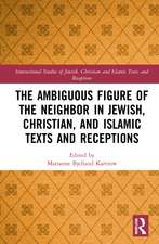 The Ambiguous Figure of the Neighbor in Jewish, Christian, and Islamic Texts and Receptions