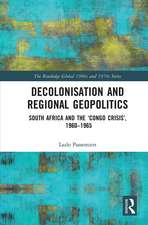 Decolonisation and Regional Geopolitics: South Africa and the ‘Congo Crisis’, 1960-1965