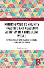 Rights-Based Community Practice and Academic Activism in a Turbulent World: Putting Theory into Practice in Israel, Palestine and Jordan