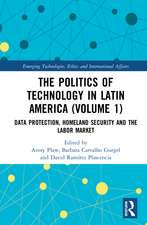 The Politics of Technology in Latin America (Volume 1): Data Protection, Homeland Security and the Labor Market