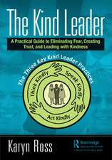 The Kind Leader: A Practical Guide to Eliminating Fear, Creating Trust, and Leading with Kindness