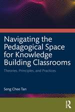 Navigating the Pedagogical Space for Knowledge Building Classrooms: Theories, Principles, and Practices