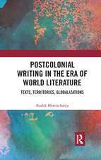 Postcolonial Writing in the Era of World Literature: Texts, Territories, Globalizations