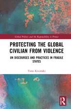 Protecting the Global Civilian from Violence: UN Discourses and Practices in Fragile States