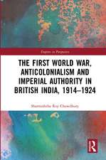 The First World War, Anticolonialism and Imperial Authority in British India, 1914-1924