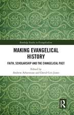 Making Evangelical History: Faith, Scholarship and the Evangelical Past