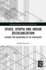 Space, Utopia and Indian Decolonization: Literary Pre-Figurations of the Postcolony