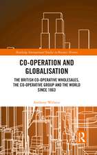 Co-operation and Globalisation: The British Co-operative Wholesales, the Co-operative Group and the World since 1863