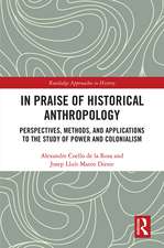 In Praise of Historical Anthropology: Perspectives, Methods, and Applications to the Study of Power and Colonialism