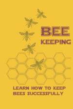 Beekeeping Learn How to Keep Bees Successfull