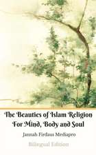 The Beauties of Islam Religion For Mind, Body and Soul Bilingual Edition