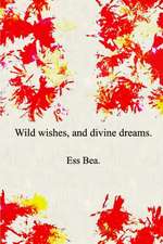 Wild wishes, and divine dreams.