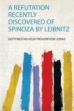 A Refutation Recently Discovered of Spinoza by Leibnitz