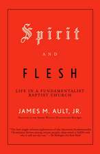 Spirit and Flesh: Life in a Fundamentalist Baptist Church