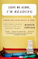 Leave Me Alone, I'm Reading: Finding and Losing Myself in Books