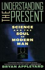 Understanding the Present: Science and the Soul of Modern Man