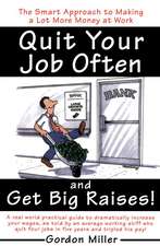 Quit Your Job Often and Get Big Raises!: A Real-World Practical Guide to Dramatically Increase Your Wages, as Told by an Average Working Stiff Who Qui