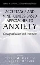 Acceptance- and Mindfulness-Based Approaches to Anxiety: Conceptualization and Treatment