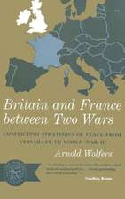 Britain and France between Two Wars – Conflicting Strategies of Peace from Versailles to World War II