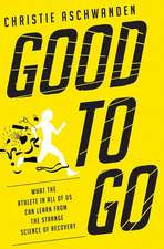 Good to Go – What the Athlete in All of Us Can Learn from the Strange Science of Recovery