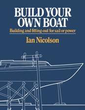 Build Your Own Boat – Building and Fitting–Out for Sail or Power