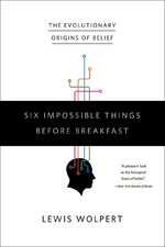 Six Impossible Things Before Breakfast – The Evolutionary Origins of Belief