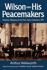 Wilson and His Peacemakers – American Diplomacy at the Paris Peace Conference, 1919